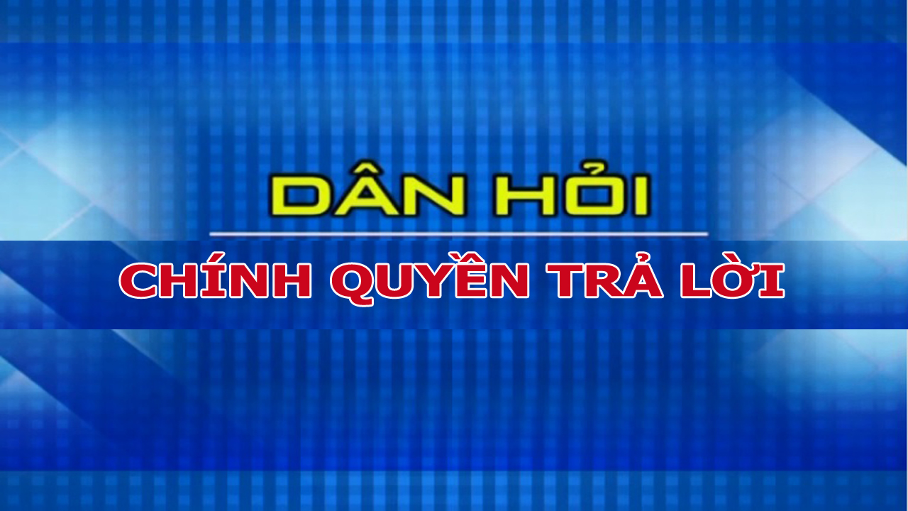 Chuyên mục Dân hỏi chính quyền trả lời 04-9-2024